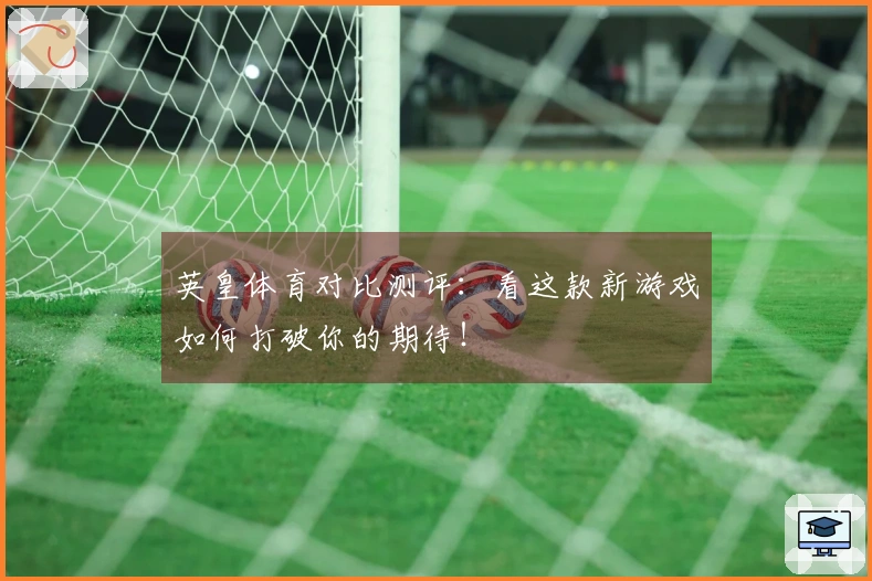 英皇体育对比测评：看这款新游戏如何打破你的期待！